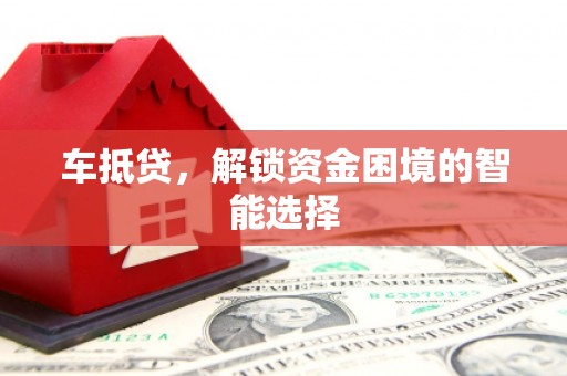 阳山车抵贷，解锁资金困境的智能选择