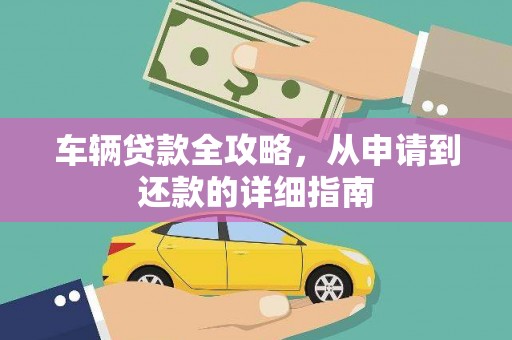 阳山车辆贷款全攻略，从申请到还款的详细指南