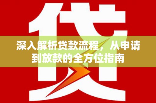 阳山深入解析贷款流程，从申请到放款的全方位指南