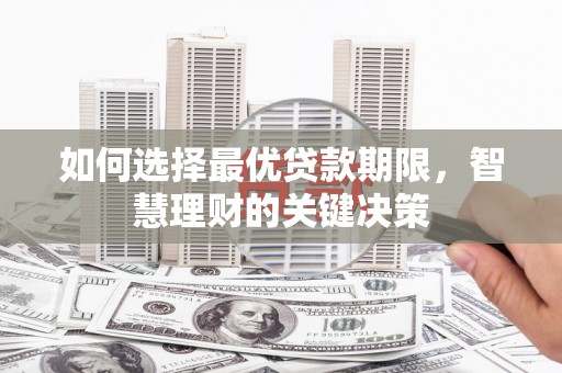 阳山如何选择最优贷款期限，智慧理财的关键决策