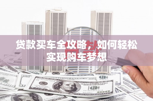 阳山贷款买车全攻略，如何轻松实现购车梦想