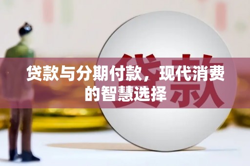 阳山贷款与分期付款，现代消费的智慧选择