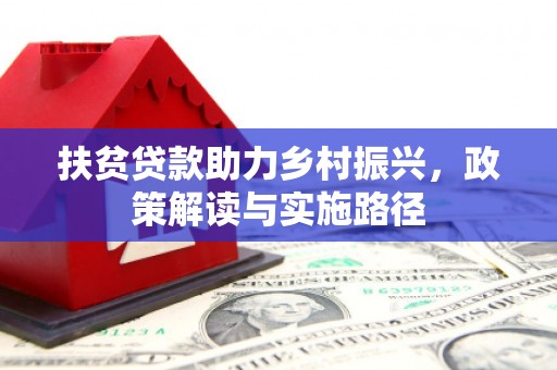 阳山扶贫贷款助力乡村振兴，政策解读与实施路径