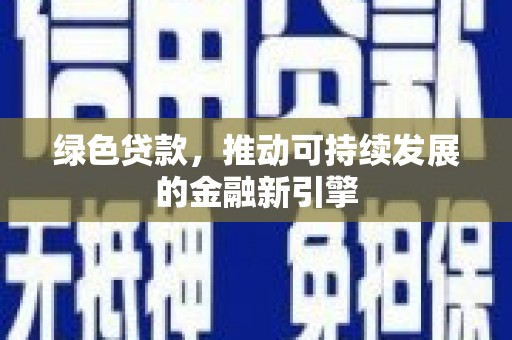 阳山绿色贷款，推动可持续发展的金融新引擎