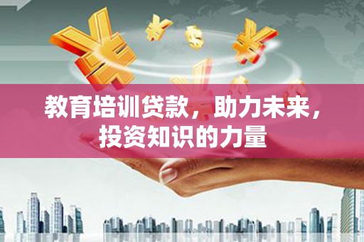 阳山教育培训贷款，助力未来，投资知识的力量