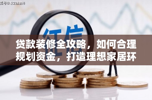 阳山贷款装修全攻略，如何合理规划资金，打造理想家居环境