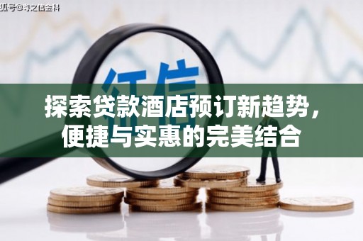 阳山探索贷款酒店预订新趋势，便捷与实惠的完美结合
