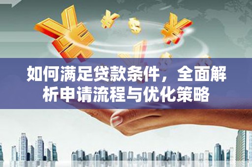 阳山如何满足贷款条件，全面解析申请流程与优化策略