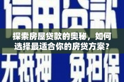 阳山探索房屋贷款的奥秘，如何选择最适合你的房贷方案？