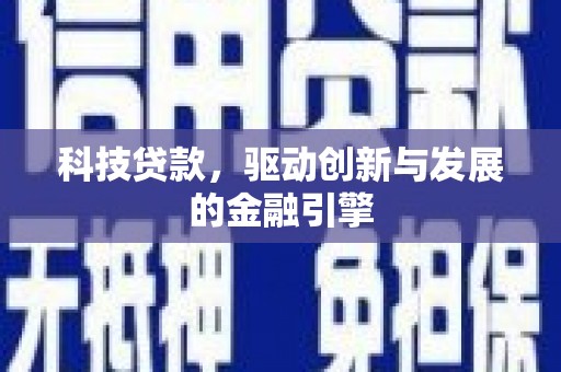 阳山科技贷款，驱动创新与发展的金融引擎