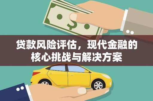 阳山贷款风险评估，现代金融的核心挑战与解决方案