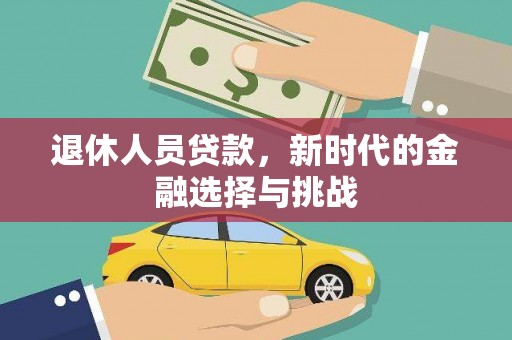 阳山退休人员贷款，新时代的金融选择与挑战