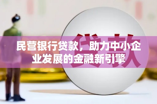 阳山民营银行贷款，助力中小企业发展的金融新引擎