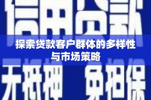 阳山探索贷款客户群体的多样性与市场策略