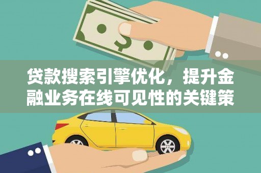 阳山贷款搜索引擎优化，提升金融业务在线可见性的关键策略
