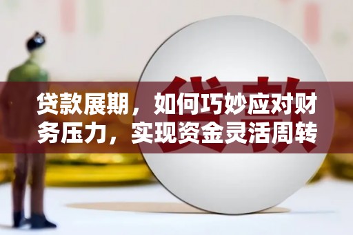 阳山贷款展期，如何巧妙应对财务压力，实现资金灵活周转
