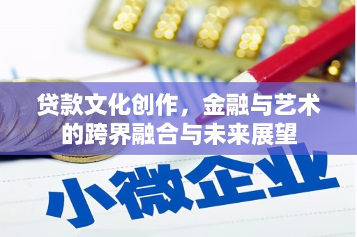 阳山贷款文化创作，金融与艺术的跨界融合与未来展望