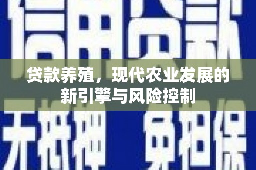 阳山贷款养殖，现代农业发展的新引擎与风险控制