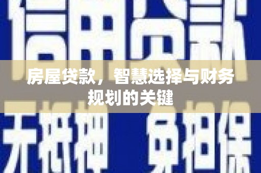 阳山房屋贷款，智慧选择与财务规划的关键