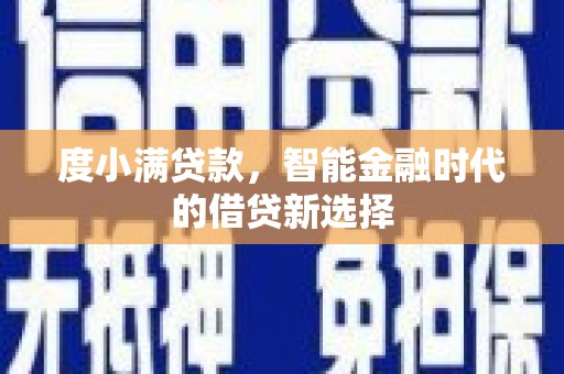 阳山度小满贷款，智能金融时代的借贷新选择