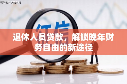 阳山退休人员贷款，解锁晚年财务自由的新途径