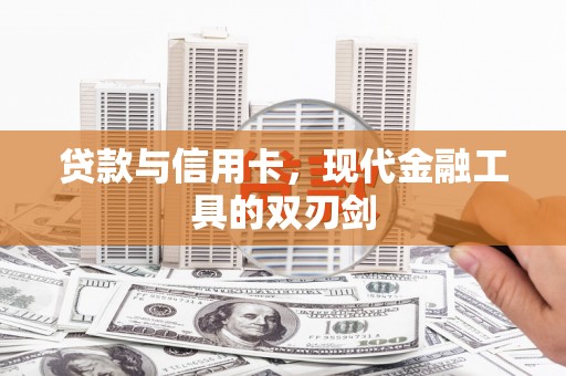 阳山贷款与信用卡，现代金融工具的双刃剑