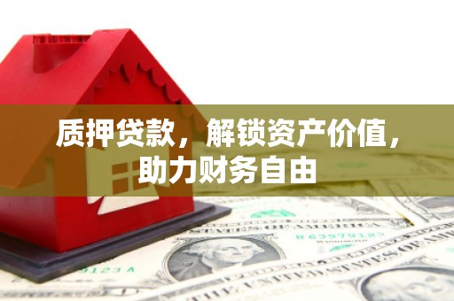 阳山质押贷款，解锁资产价值，助力财务自由