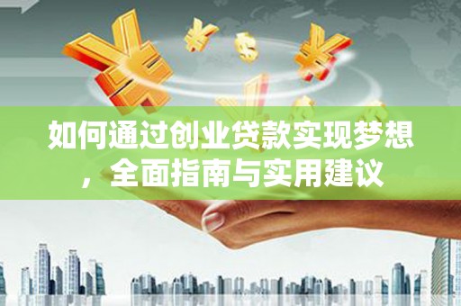 阳山如何通过创业贷款实现梦想，全面指南与实用建议