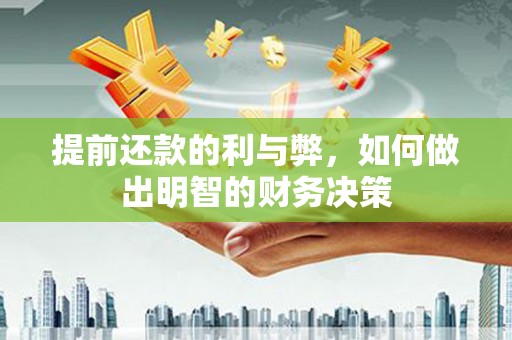 阳山提前还款的利与弊，如何做出明智的财务决策