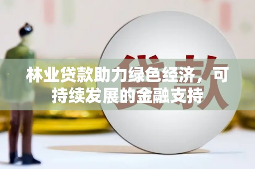 阳山林业贷款助力绿色经济，可持续发展的金融支持