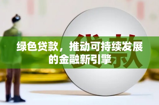 阳山绿色贷款，推动可持续发展的金融新引擎