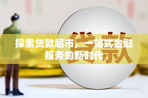 阳山探索贷款超市，一站式金融服务的新时代