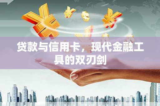 阳山贷款与信用卡，现代金融工具的双刃剑