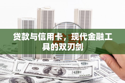 阳山贷款与信用卡，现代金融工具的双刃剑