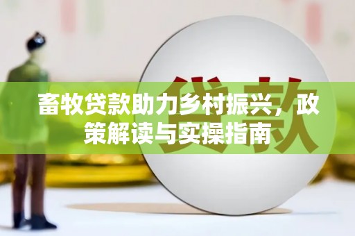 阳山畜牧贷款助力乡村振兴，政策解读与实操指南