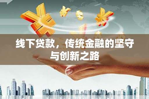 阳山线下贷款，传统金融的坚守与创新之路