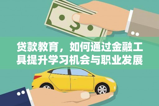 阳山贷款教育，如何通过金融工具提升学习机会与职业发展