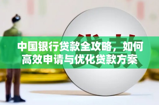 阳山中国银行贷款全攻略，如何高效申请与优化贷款方案