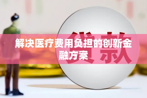 阳山解决医疗费用负担的创新金融方案