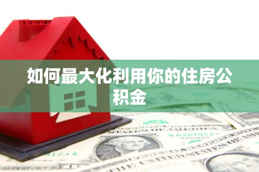 阳山如何最大化利用你的住房公积金