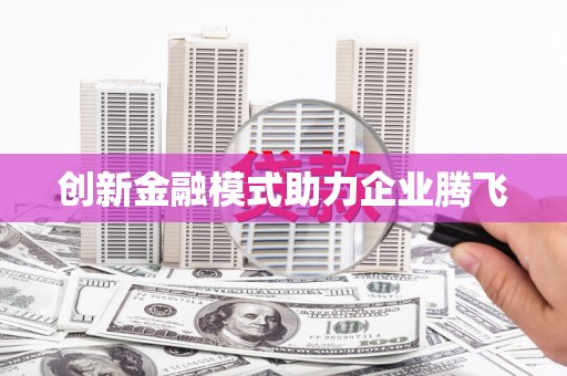 阳山创新金融模式助力企业腾飞
