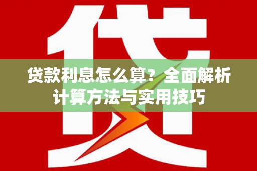 阳山贷款利息怎么算？全面解析计算方法与实用技巧