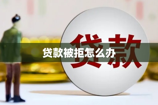 阳山贷款被拒怎么办