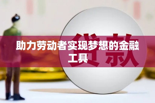 阳山助力劳动者实现梦想的金融工具